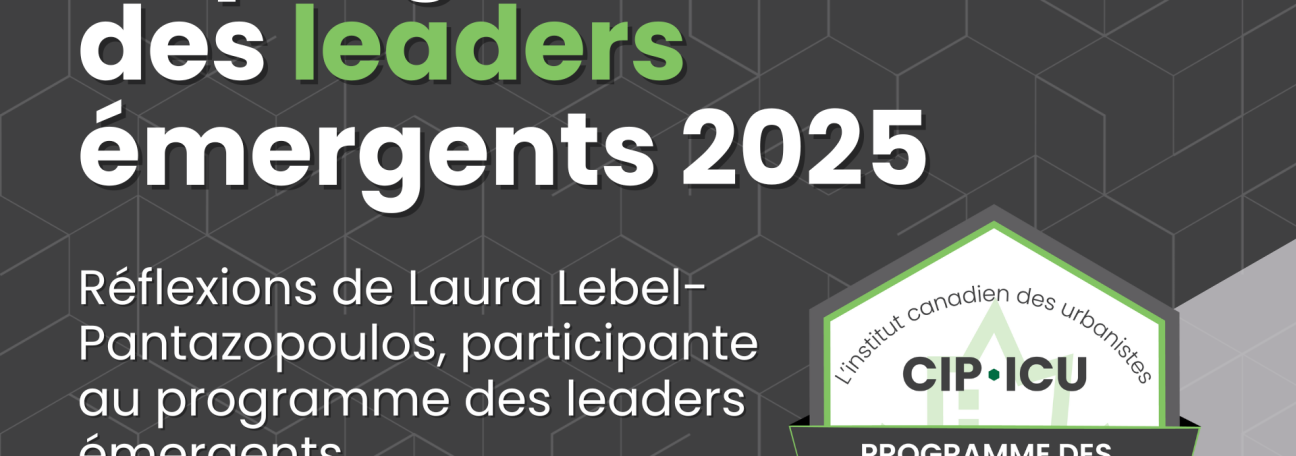Donner aux urbanistes en début de carrière les moyens de diriger avec confiance et vision : réflexions de Laura Lebel-Pantazopoulos, participante au programme des leaders émergents