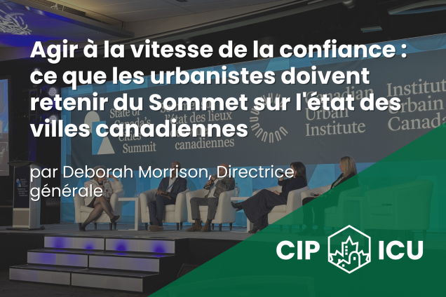 Agir à la vitesse de la confiance : ce que les urbanistes doivent retenir du Sommet sur l’état des villes canadiennes