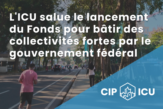 L’ICU salue le lancement du Fonds pour bâtir des collectivités fortes par le gouvernement fédéral