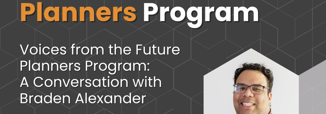 Voices from the Future Planners Program: A Conversation with Braden Alexander