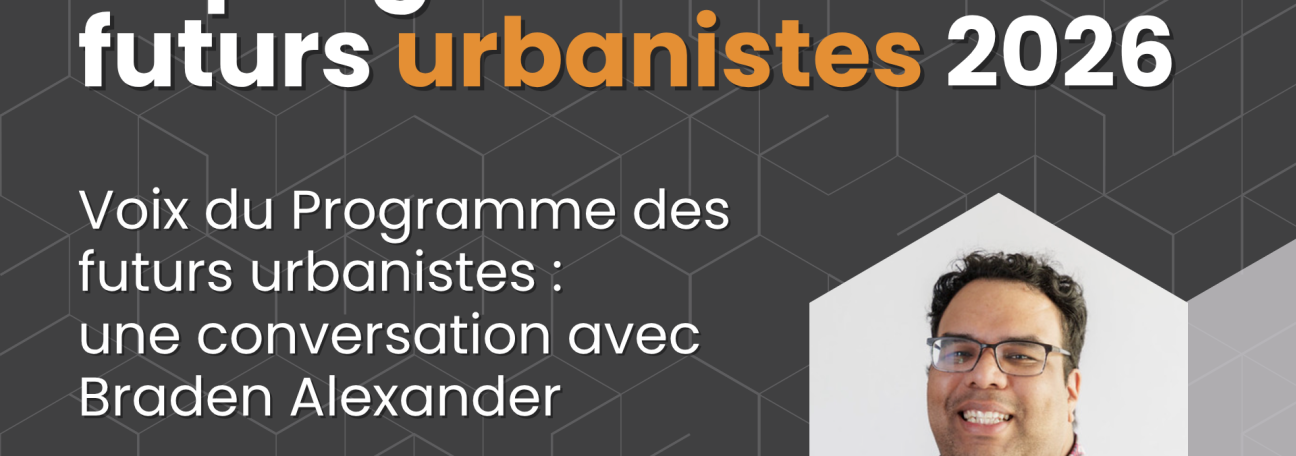 Voix du Programme des futurs urbanistes : une conversation avec Braden Alexander