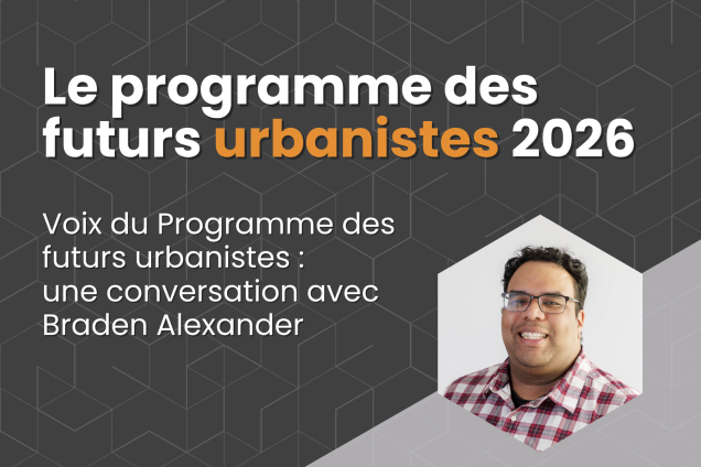 Voix du Programme des futurs urbanistes : une conversation avec Braden Alexander