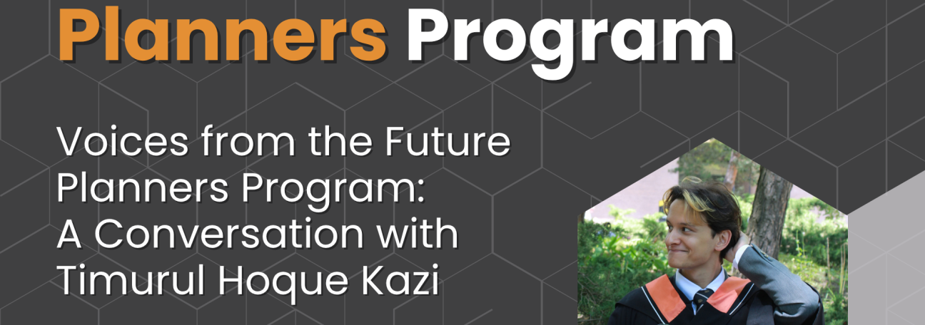 Voices from the Future Planners Program: A Conversation with Timurul Hoque Kazi